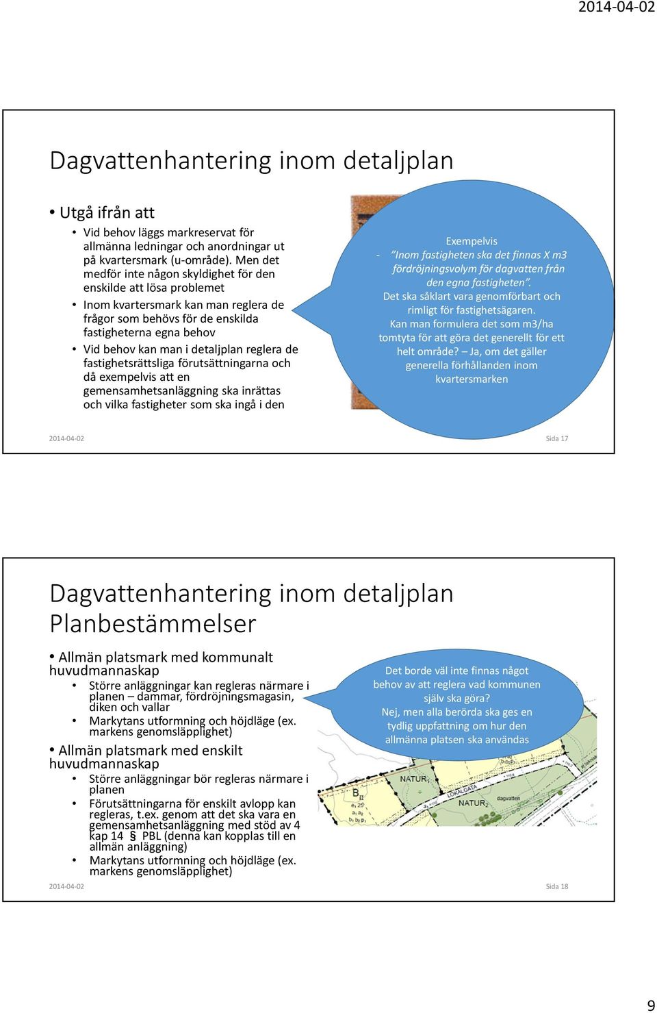 reglera de fastighetsrättsliga förutsättningarna och då exempelvis att en gemensamhetsanläggning ska inrättas och vilka fastigheter som ska ingå i den Exempelvis - Inom fastigheten ska det finnas X