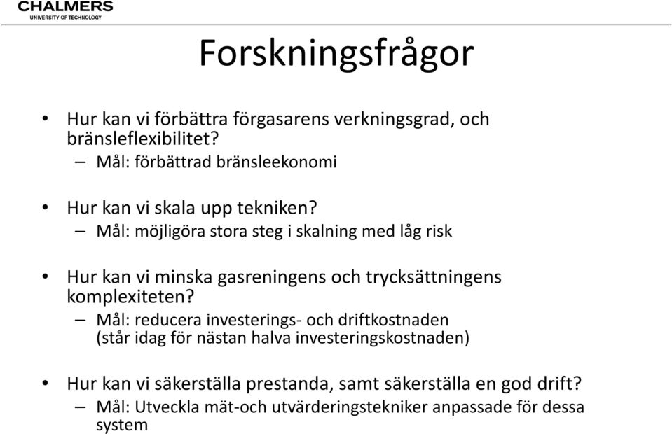 Mål: möjligöra stora steg i skalning med låg risk Hur kan vi minska gasreningens och trycksättningens komplexiteten?
