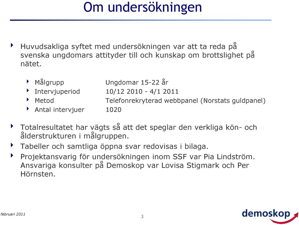 4 Målgrupp Ungdomar 5-22 år 4 Intervjuperiod 0/2 200-4/ 20 4 Metod Telefonrekryterad webbpanel (Norstats guldpanel) 4 Antal intervjuer 020 4