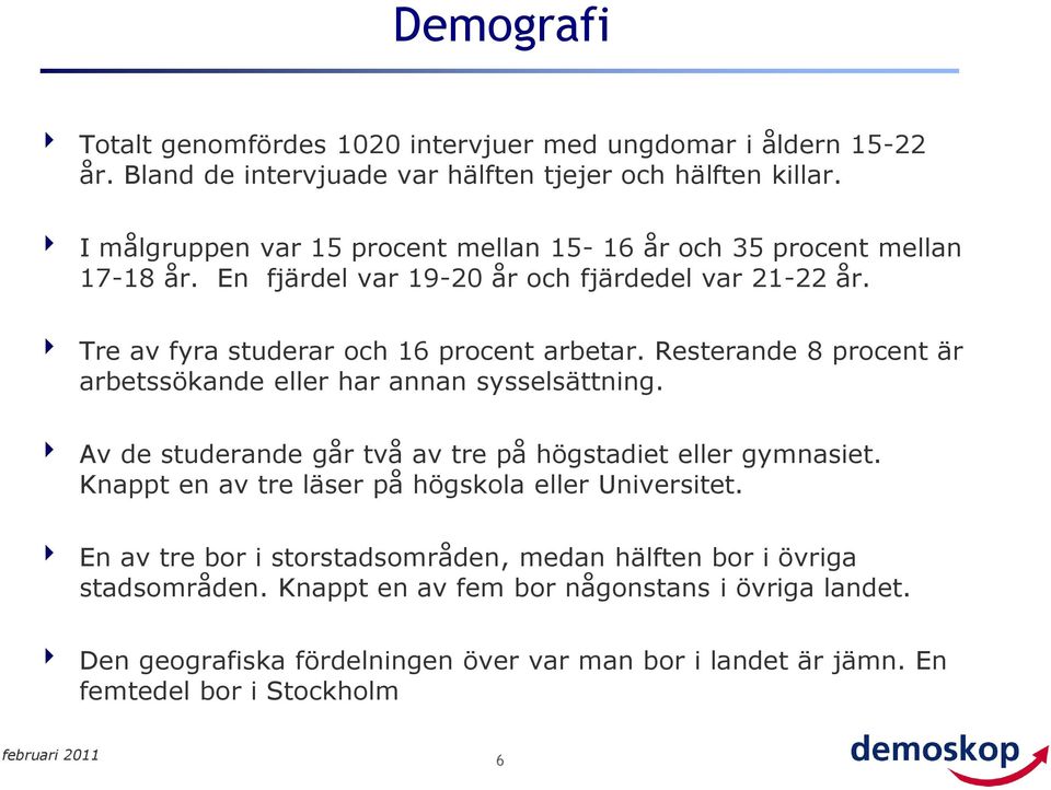 Resterande 8 procent är arbetssökande eller har annan sysselsättning. 4 Av de studerande går två av tre på högstadiet eller gymnasiet.