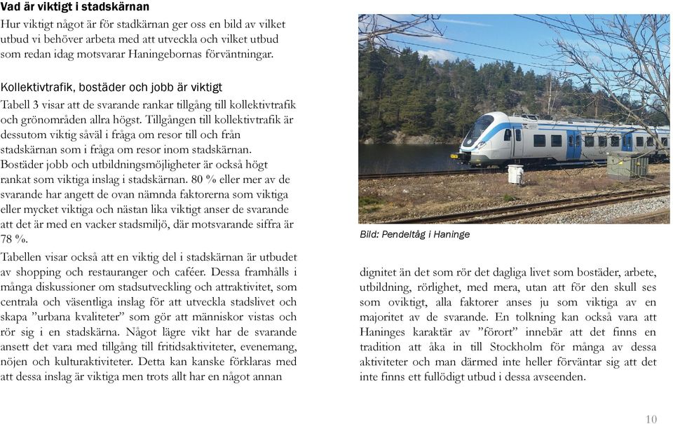 Tillgången till kollektivtrafik är dessutom viktig såväl i fråga om resor till och från stadskärnan som i fråga om resor inom stadskärnan.