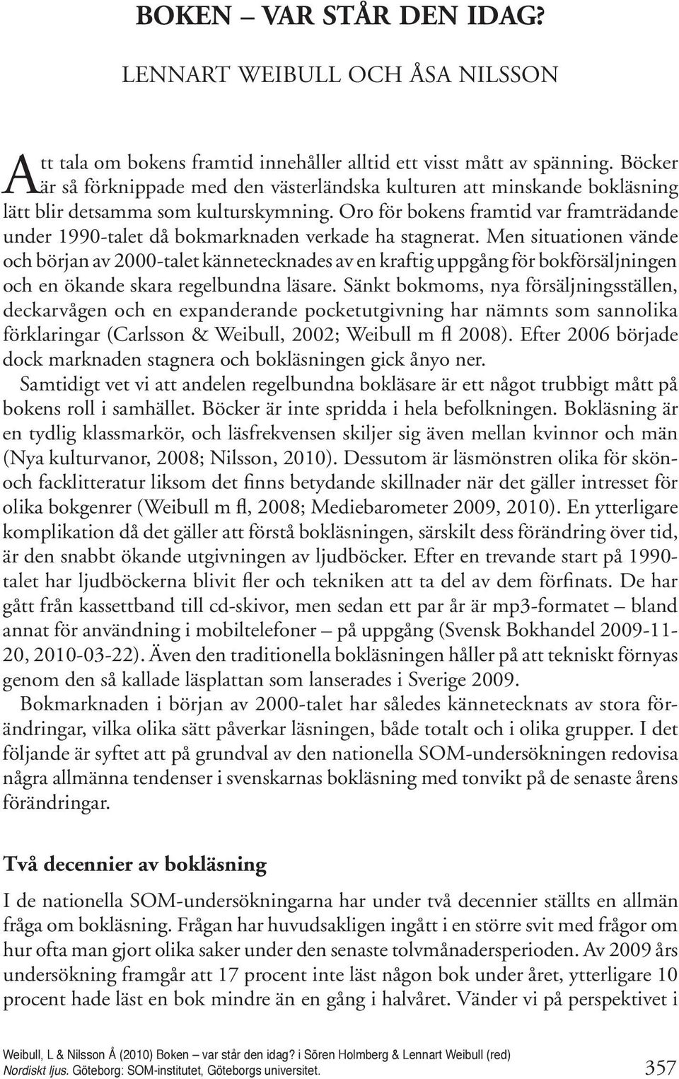 Oro för bokens framtid var framträdande under 1990-talet då bokmarknaden verkade ha stagnerat.