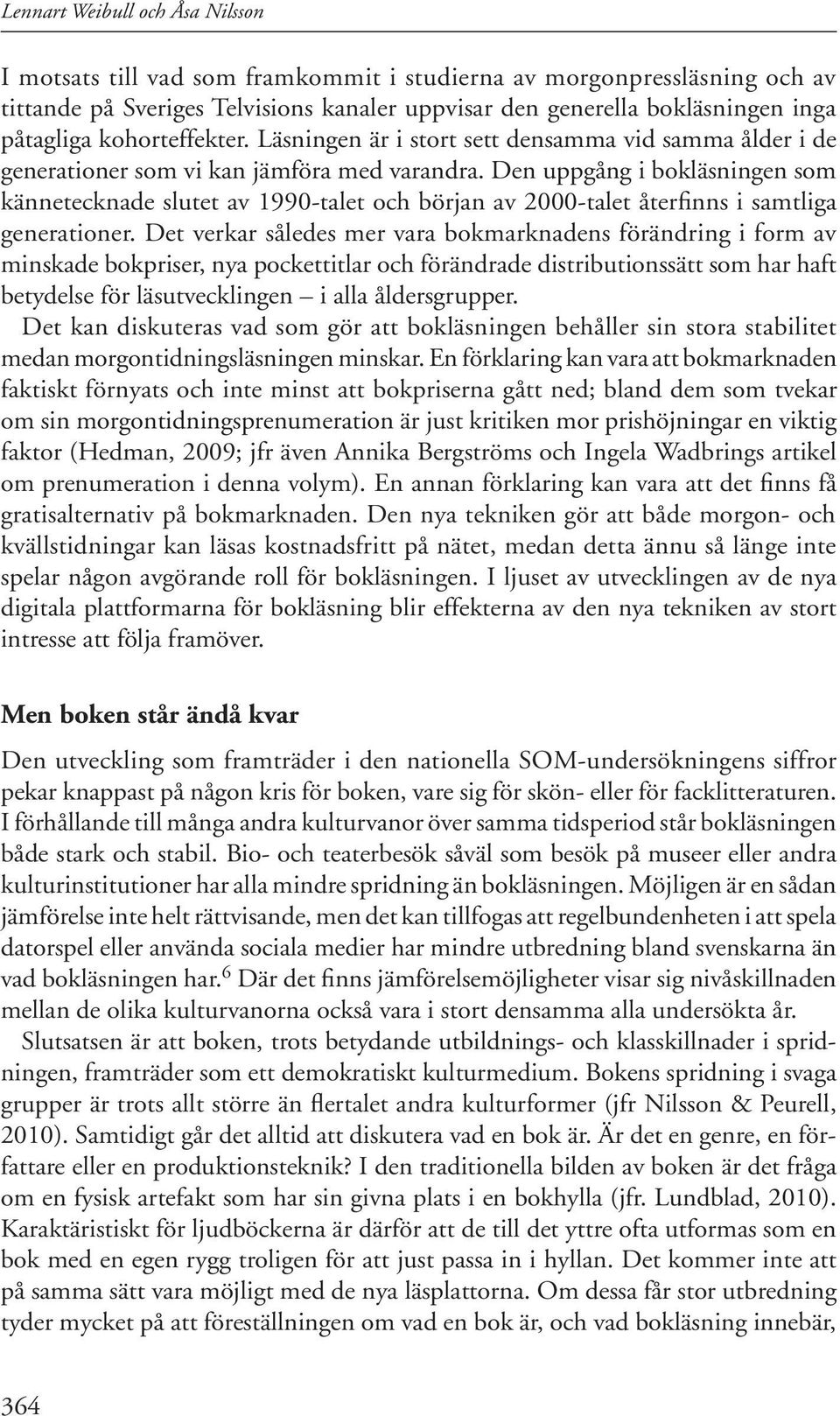 Den uppgång i bokläsningen som kännetecknade slutet av 1990-talet och början av 2000-talet återfinns i samtliga generationer.