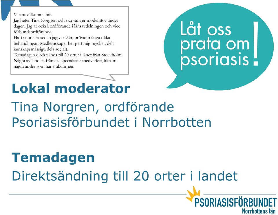 Medlemskapet har gett mig mycket, dels kunskapsmässigt, dels socialt. Temadagen direktsänds till 20 orter i länet från Stockholm.