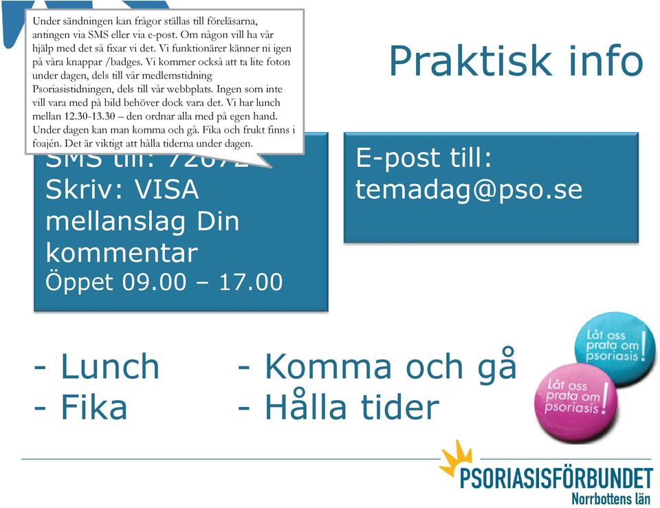 Ingen som inte vill vara med på bild behöver dock vara det. Vi har lunch mellan 12.30-13.30 den ordnar alla med på egen hand. Under dagen kan man komma och gå.