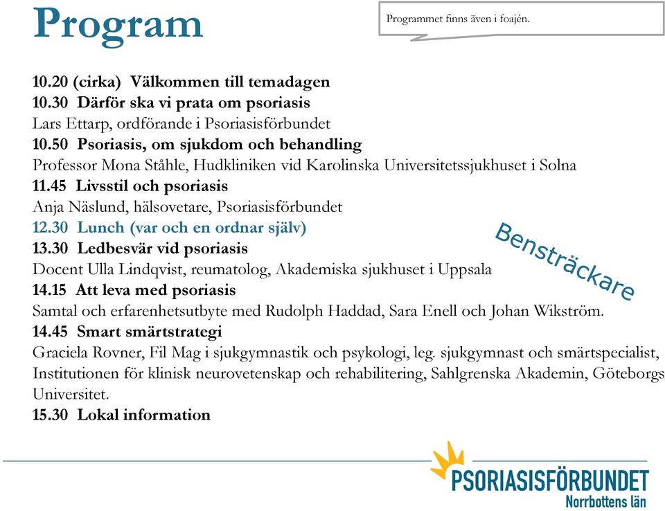 30 Lunch (var och en ordnar själv) 13.30 Ledbesvär vid psoriasis Docent Ulla Lindqvist, reumatolog, Akademiska sjukhuset i Uppsala 14.