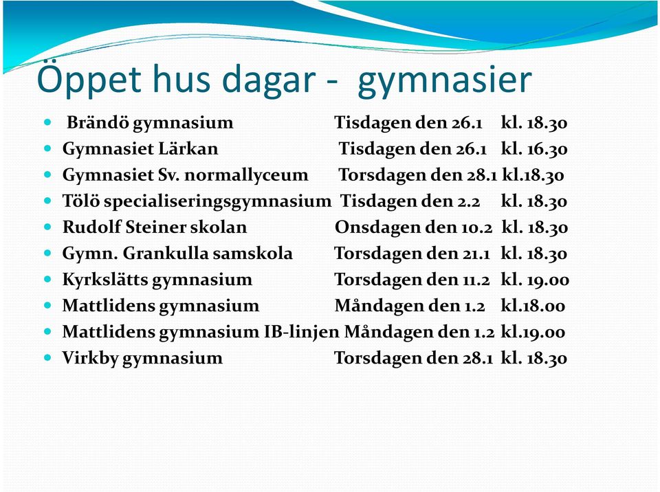 30 Rudolf Steiner skolan Onsdagen den 10.2 kl. 18.30 Gymn. Grankulla samskola Torsdagen den 21.1 kl. 18.30 Kyrkslätts gymnasium Torsdagen den 11.