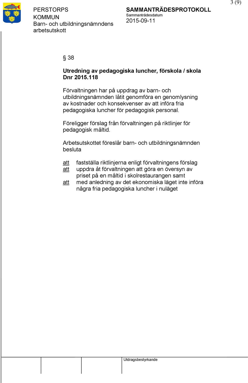 luncher för pedagogisk personal. Föreligger förslag från förvaltningen på riktlinjer för pedagogisk måltid.