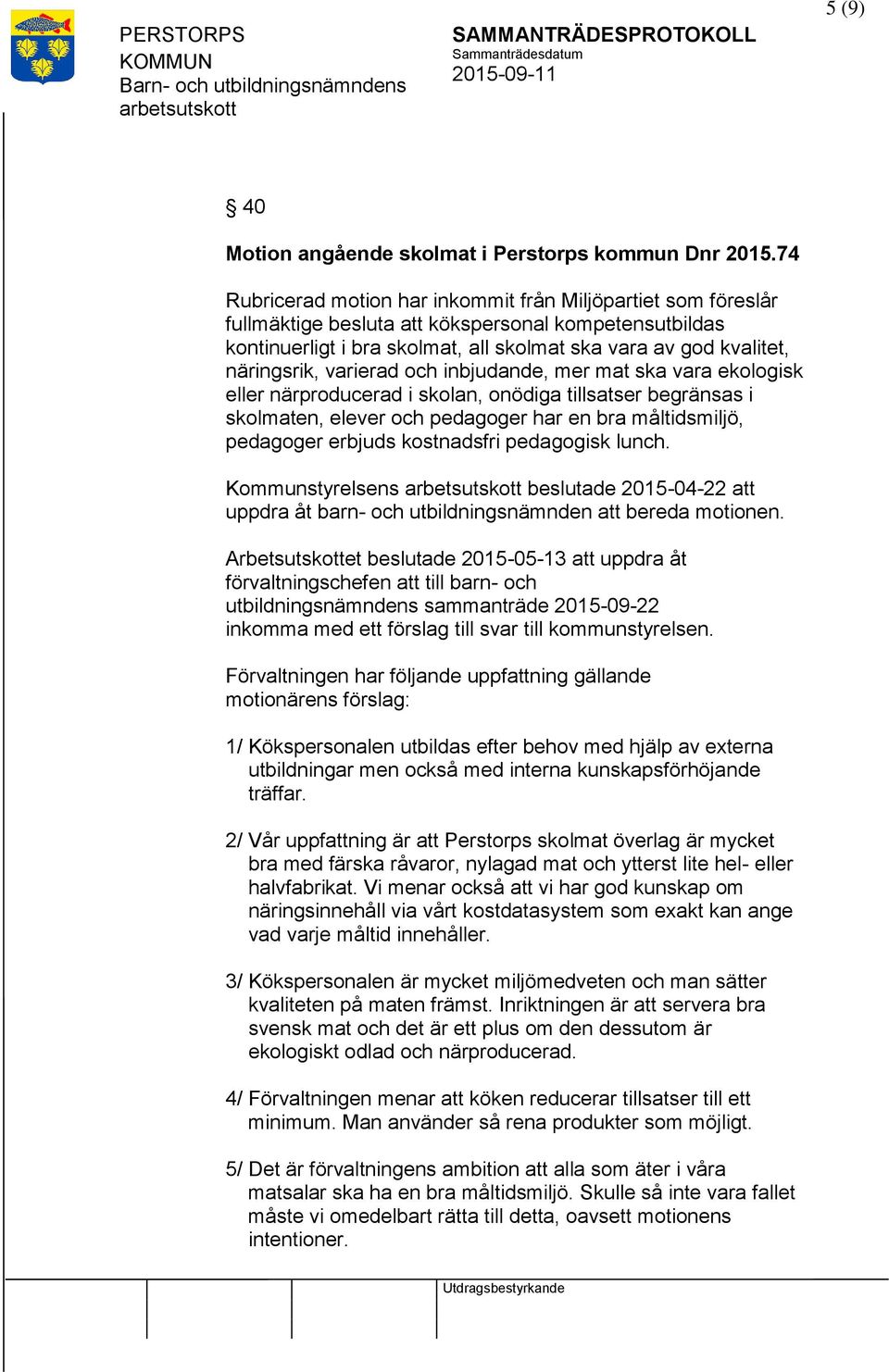 varierad och inbjudande, mer mat ska vara ekologisk eller närproducerad i skolan, onödiga tillsatser begränsas i skolmaten, elever och pedagoger har en bra måltidsmiljö, pedagoger erbjuds kostnadsfri