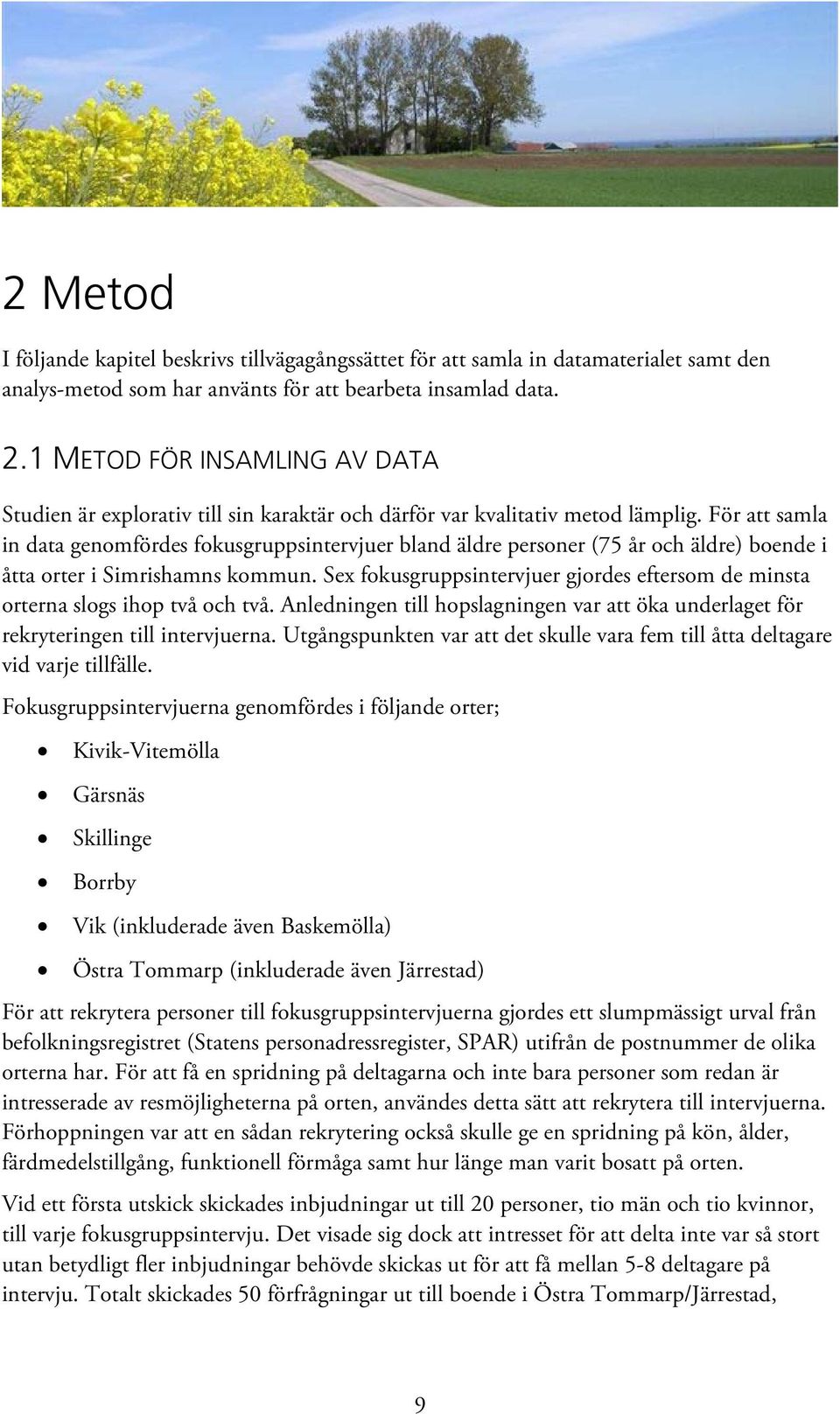 För att samla in data genomfördes fokusgruppsintervjuer bland äldre personer (75 år och äldre) boende i åtta orter i Simrishamns kommun.