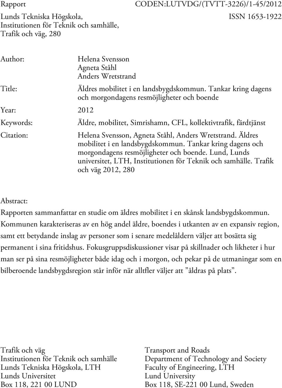 Tankar kring dagens och morgondagens resmöjligheter och boende Year: 2012 Keywords: Äldre, mobilitet, Simrishamn, CFL, kollektivtrafik, färdtjänst Citation: Helena Svensson, Agneta Ståhl, Anders