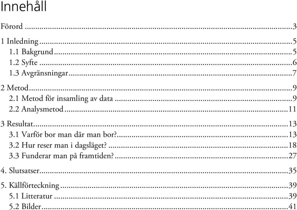 1 Varför bor man där man bor?... 13 3.2 Hur reser man i dagsläget?... 18 3.