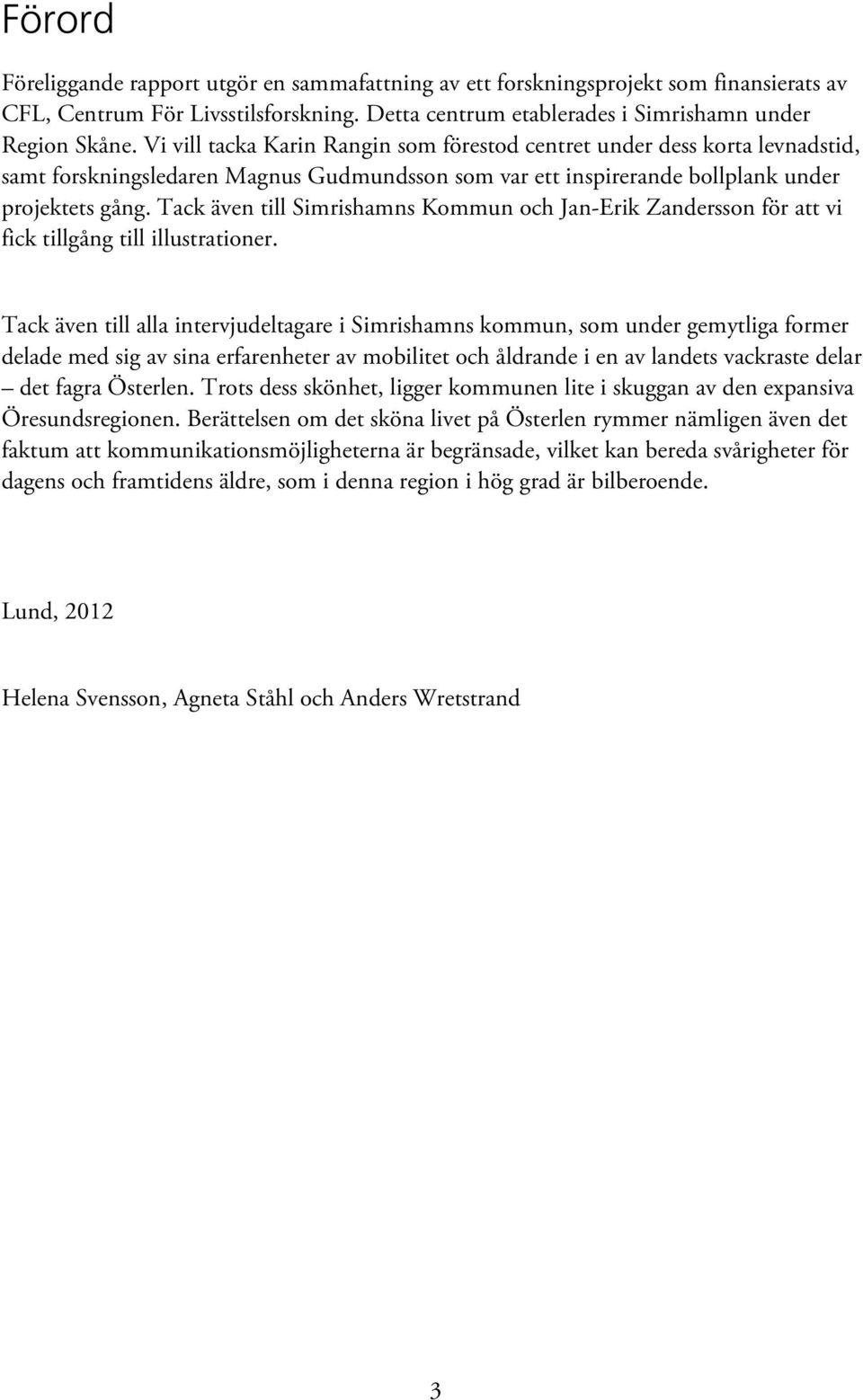 Tack även till Simrishamns Kommun och Jan-Erik Zandersson för att vi fick tillgång till illustrationer.
