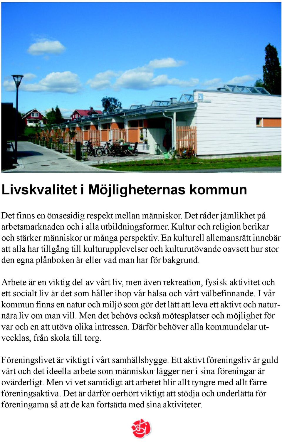 En kulturell allemansrätt innebär att alla har tillgång till kulturupplevelser och kulturutövande oavsett hur stor den egna plånboken är eller vad man har för bakgrund.