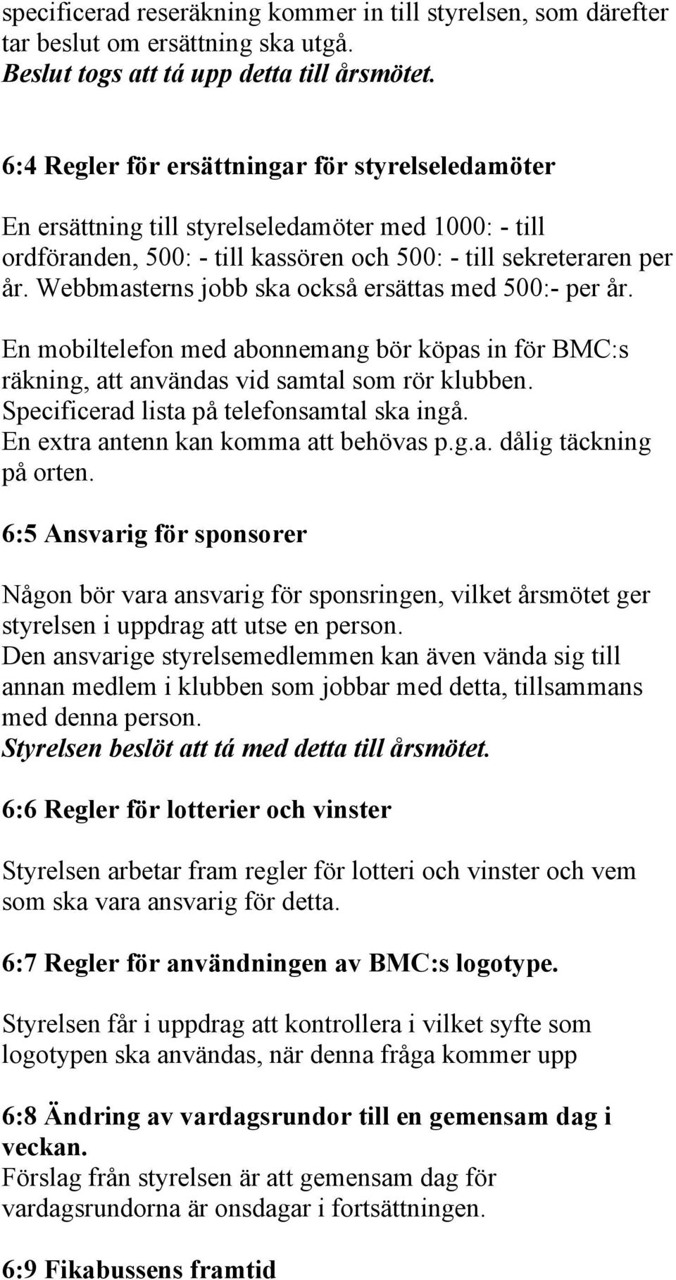 Webbmasterns jobb ska också ersättas med 500:- per år. En mobiltelefon med abonnemang bör köpas in för BMC:s räkning, att användas vid samtal som rör klubben.