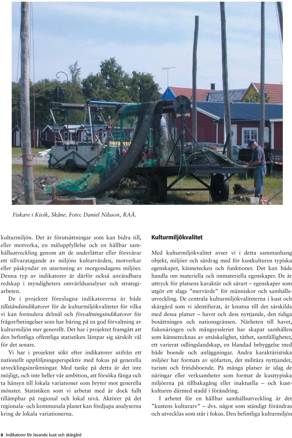 motverkar eller påskyndar en utarmning av morgondagens miljöer. Denna typ av indikatorer är därför också användbara redskap i myndigheters omvärldsanalyser och strategiarbeten.