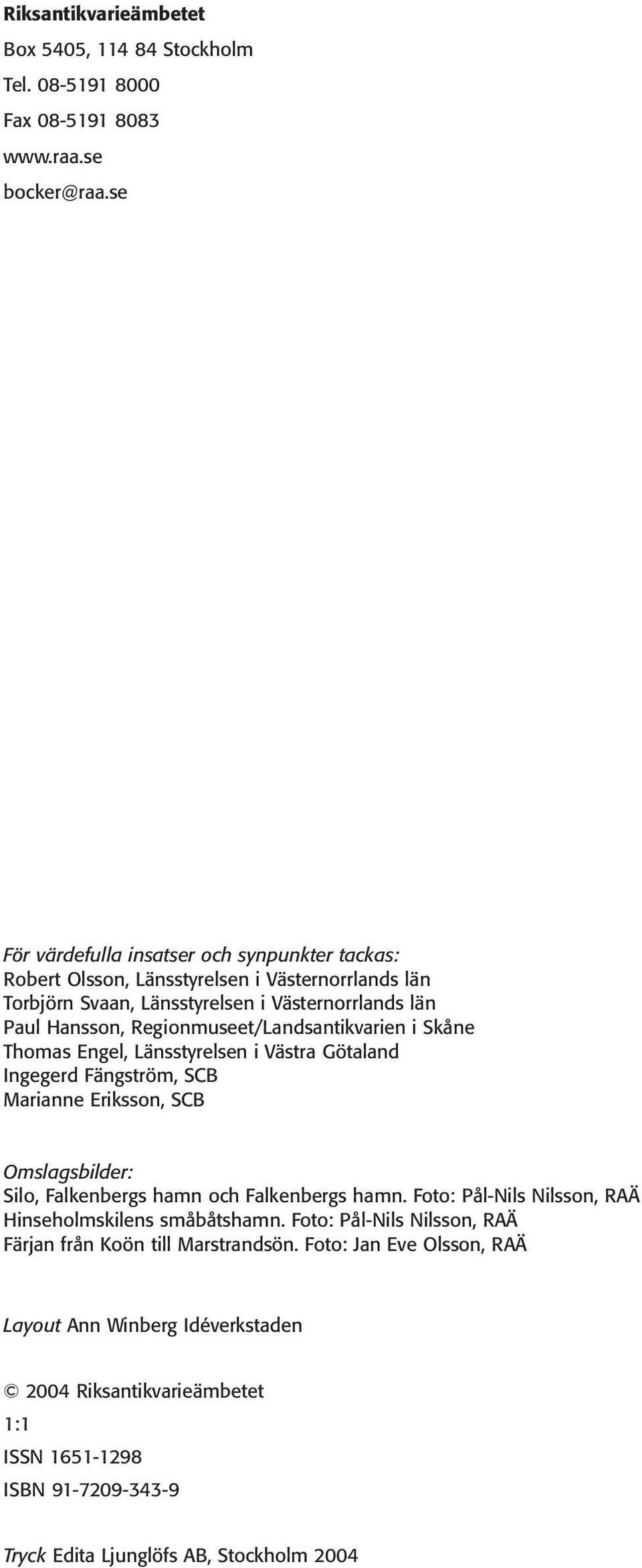 Regionmuseet/Landsantikvarien i Skåne Thomas Engel, Länsstyrelsen i Västra Götaland Ingegerd Fängström, SCB Marianne Eriksson, SCB Omslagsbilder: Silo, Falkenbergs hamn och Falkenbergs