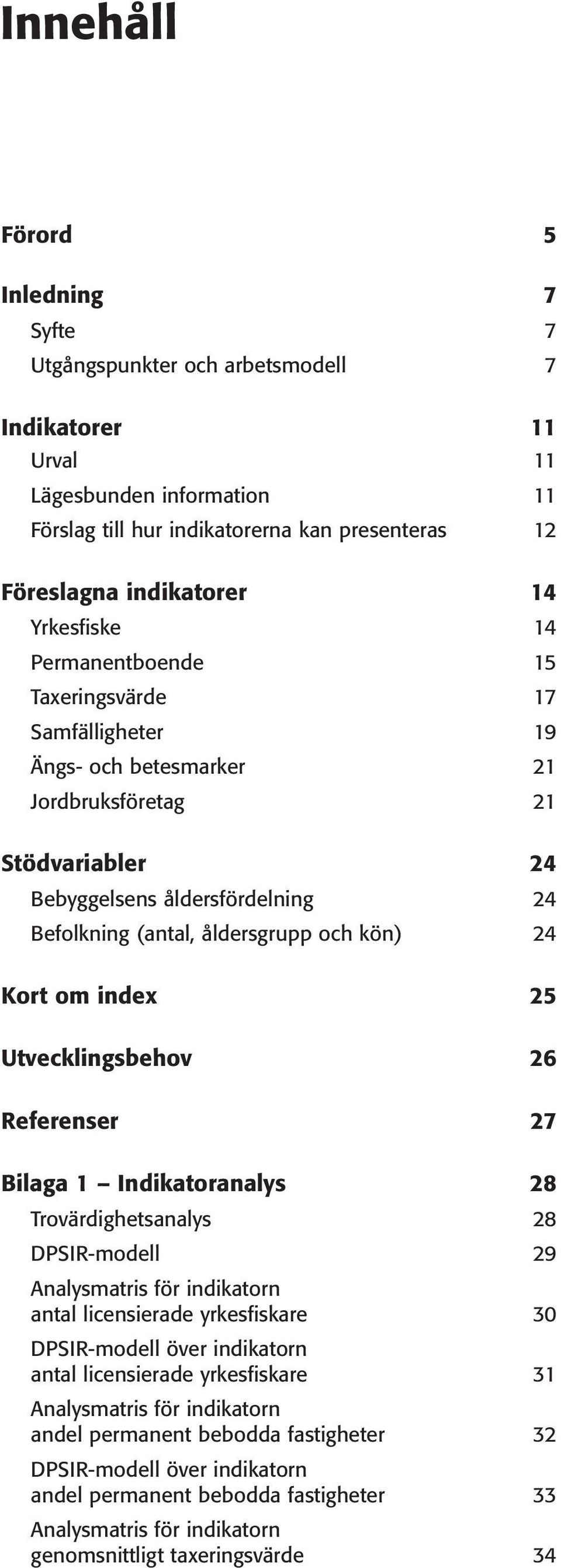 kön) 24 Kort om index 25 Utvecklingsbehov 26 Referenser 27 Bilaga 1 Indikatoranalys 28 Trovärdighetsanalys 28 DPSIR-modell 29 Analysmatris för indikatorn antal licensierade yrkesfiskare 30