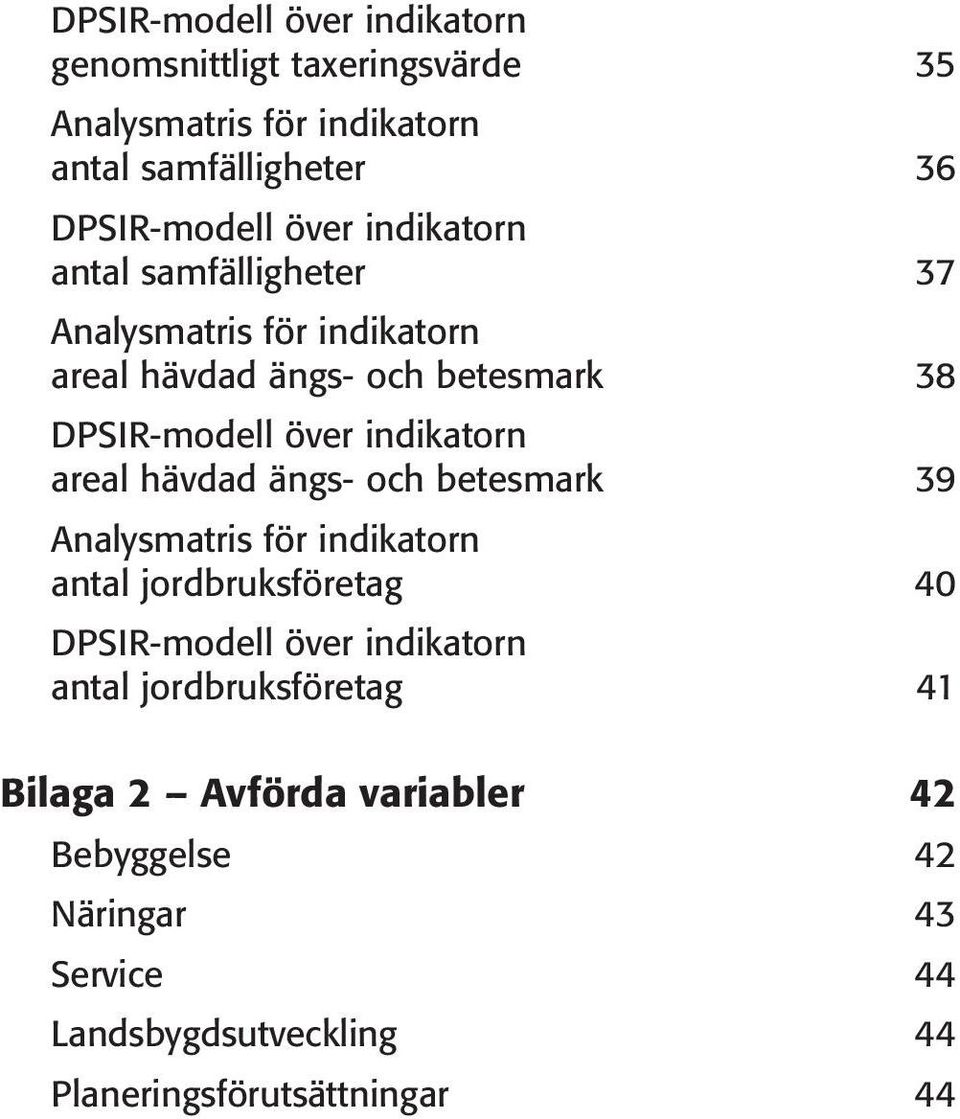 indikatorn areal hävdad ängs- och betesmark 39 Analysmatris för indikatorn antal jordbruksföretag 40 DPSIR-modell över indikatorn