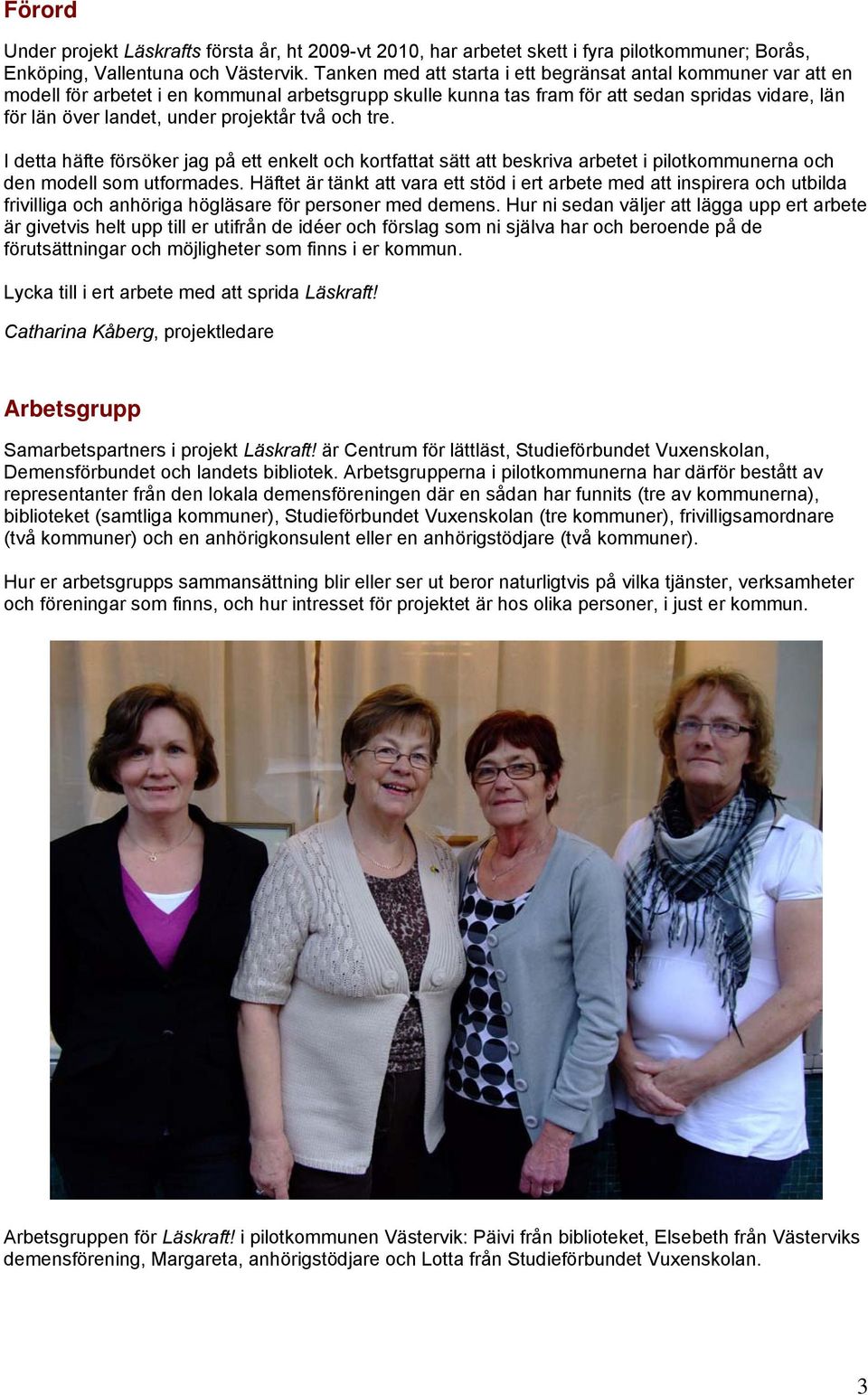 projektår två och tre. I detta häfte försöker jag på ett enkelt och kortfattat sätt att beskriva arbetet i pilotkommunerna och den modell som utformades.