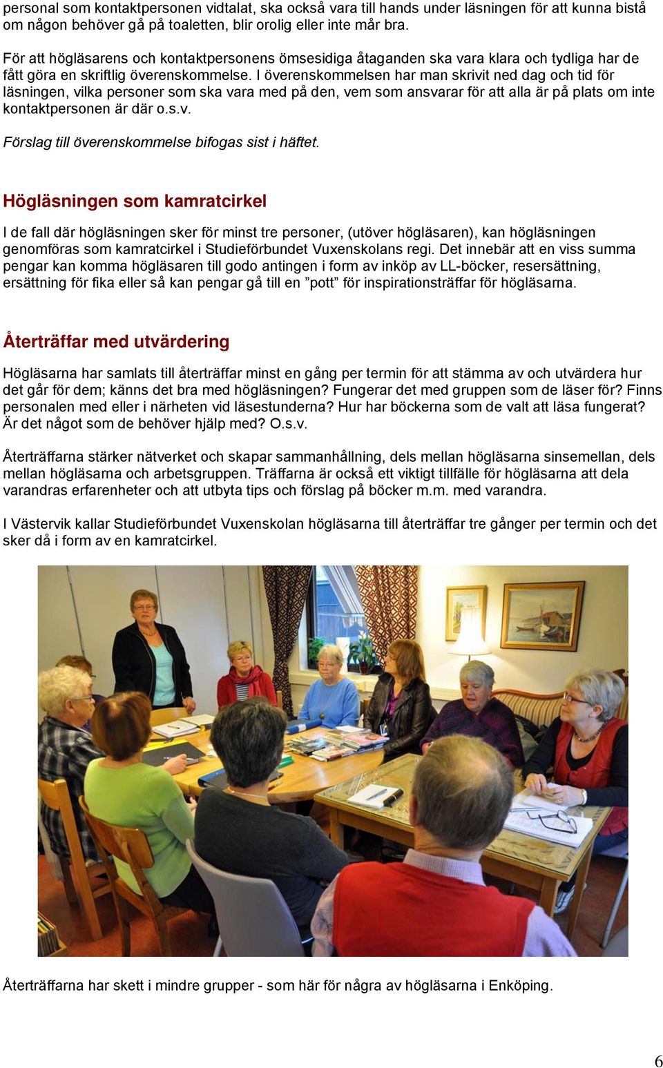I överenskommelsen har man skrivit ned dag och tid för läsningen, vilka personer som ska vara med på den, vem som ansvarar för att alla är på plats om inte kontaktpersonen är där o.s.v. Förslag till överenskommelse bifogas sist i häftet.