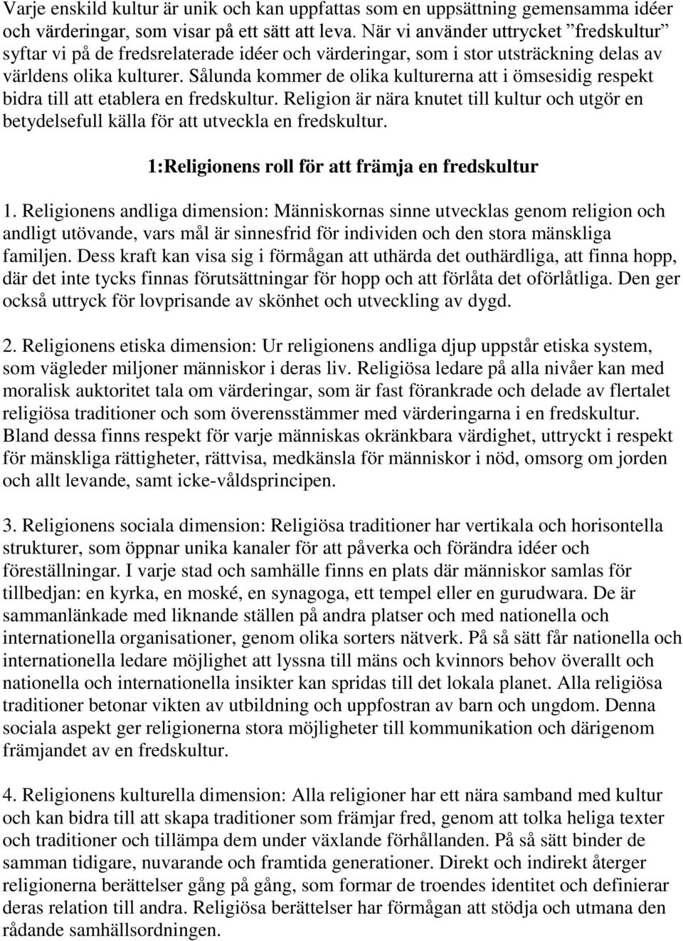 Sålunda kommer de olika kulturerna att i ömsesidig respekt bidra till att etablera en fredskultur. Religion är nära knutet till kultur och utgör en betydelsefull källa för att utveckla en fredskultur.