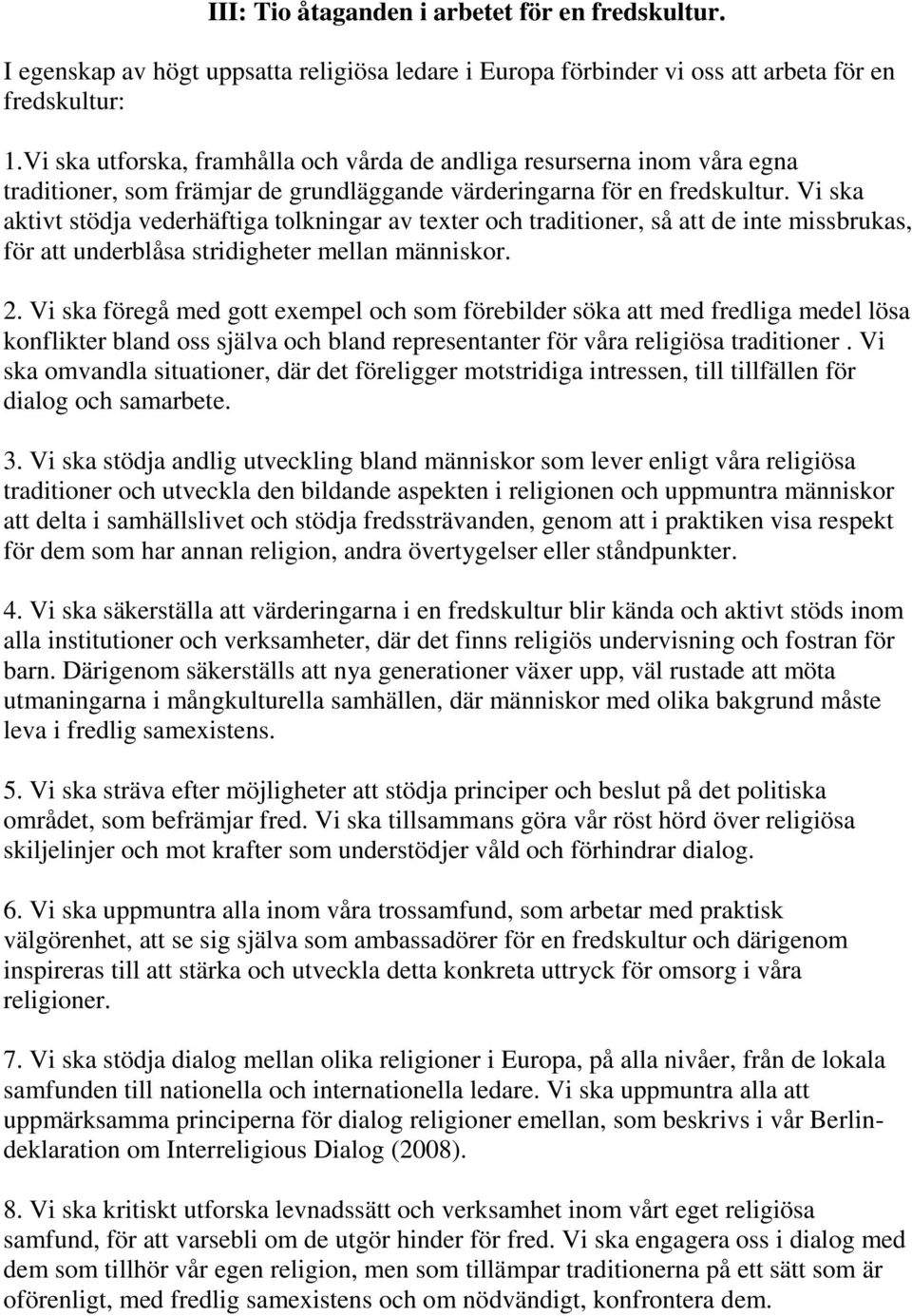 Vi ska aktivt stödja vederhäftiga tolkningar av texter och traditioner, så att de inte missbrukas, för att underblåsa stridigheter mellan människor. 2.