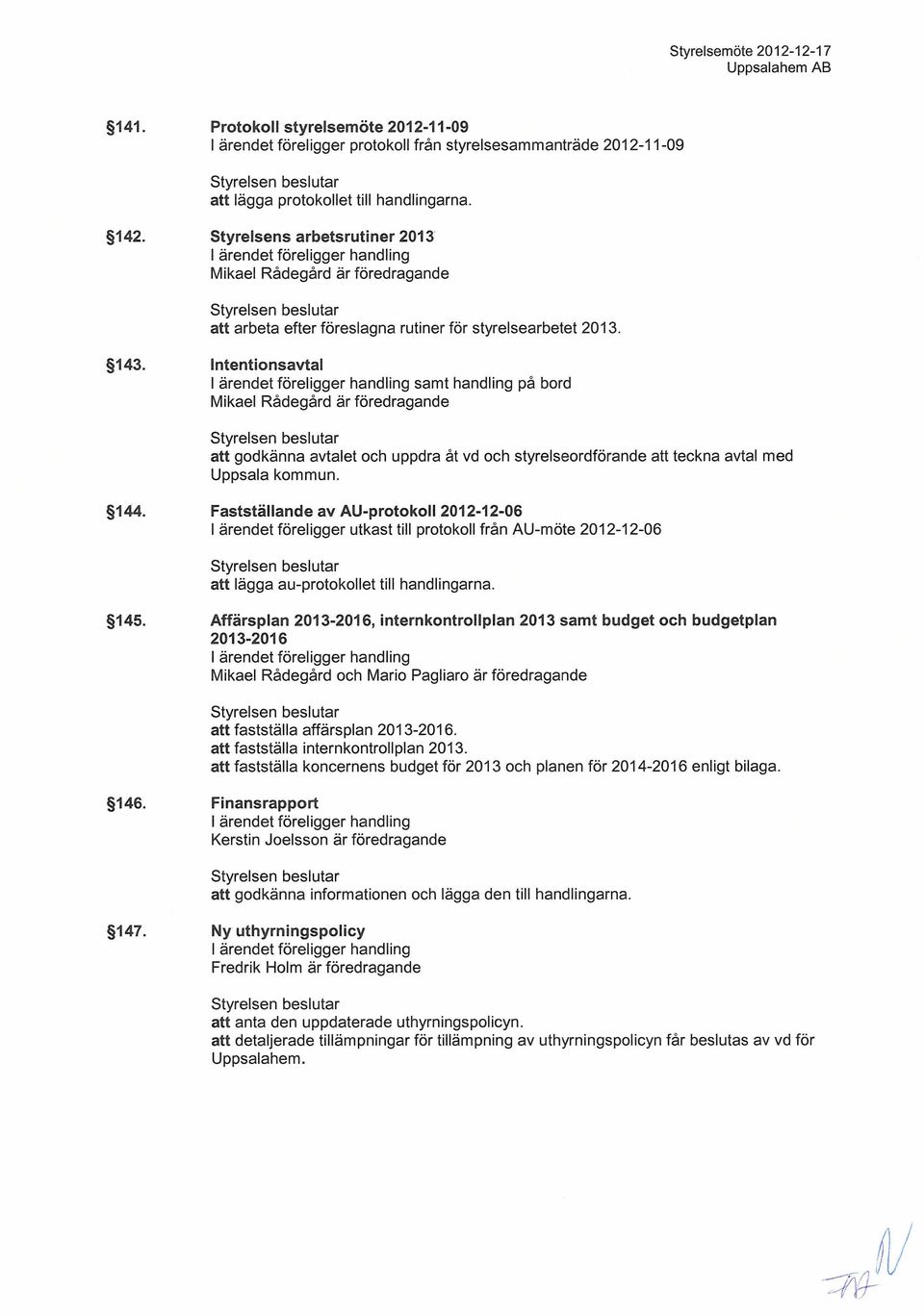 Intentionsavtal samt handling på bord att godkänna avtalet och uppdra åt vd och styrelseordförande att teckna avtal med Uppsala kommun. 144.