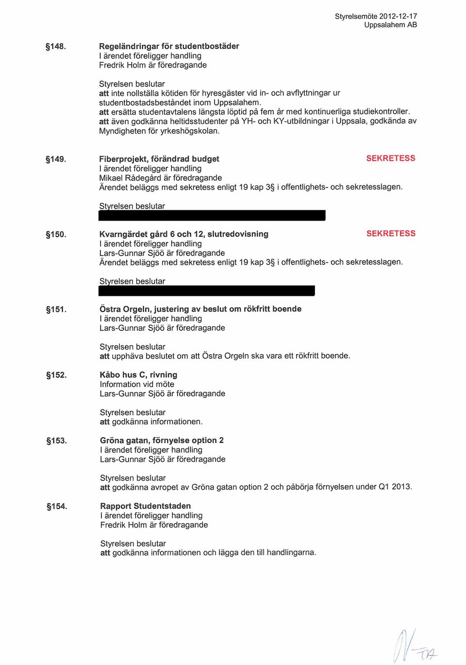 att även godkänna heltidsstudenter på YH- och KY-utbildningar i Uppsala, godkända av Myndigheten för yrkeshögskolan. 149.