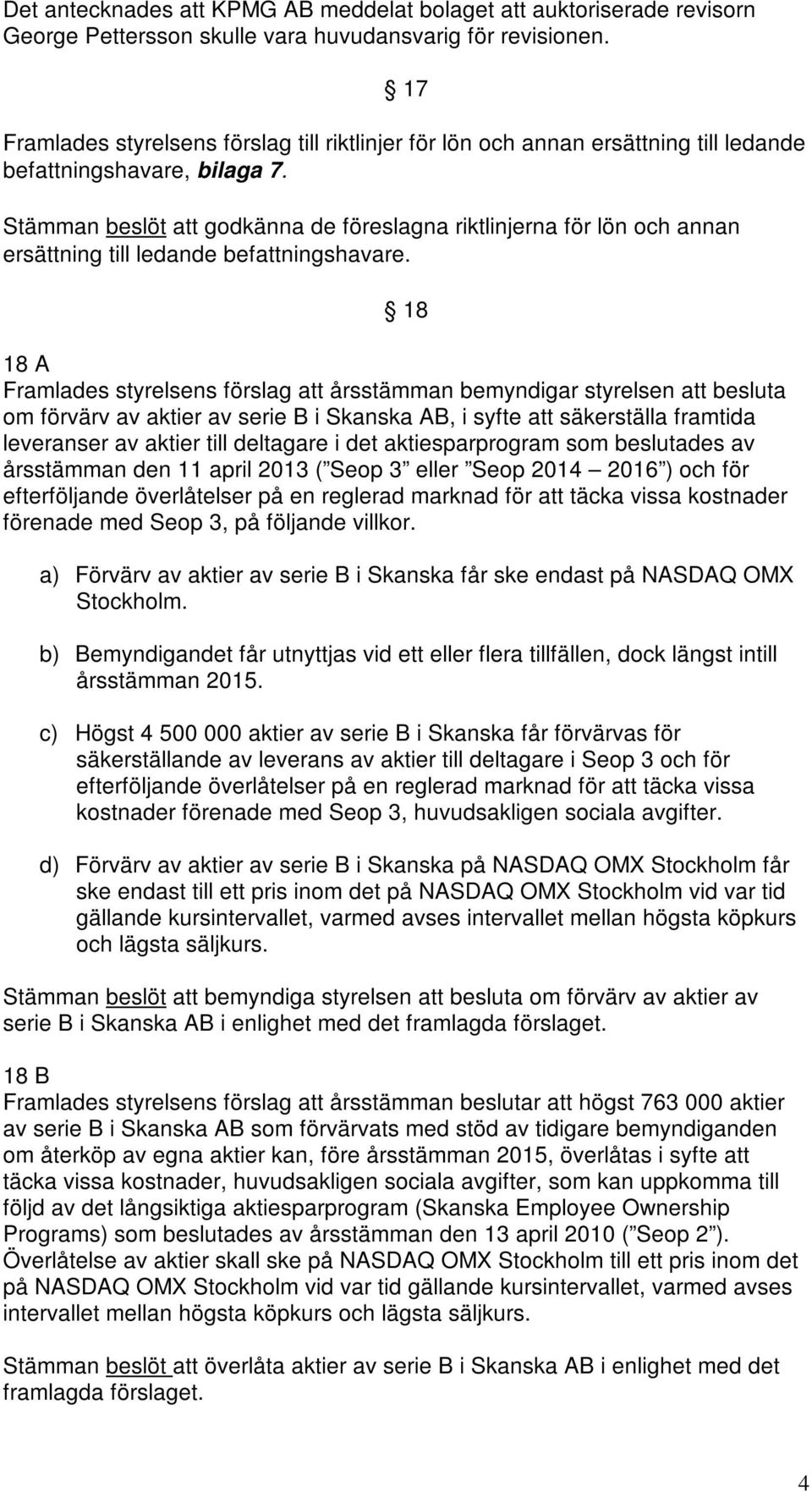 Stämman beslöt att godkänna de föreslagna riktlinjerna för lön och annan ersättning till ledande befattningshavare.