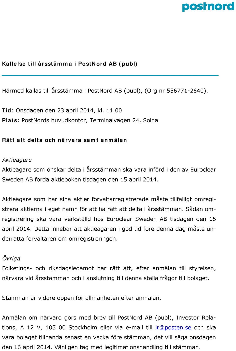 aktieboken tisdagen den 15 april 2014. Aktieägare som har sina aktier förvaltarregistrerade måste tillfälligt omregistrera aktierna i eget namn för att ha rätt att delta i årsstämman.