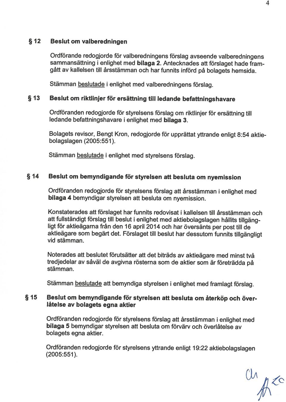 Ordföranden redogjorde för styrelsens yttrande enligt 19:22 aktiebolagsiagen bolagets egna aktier.