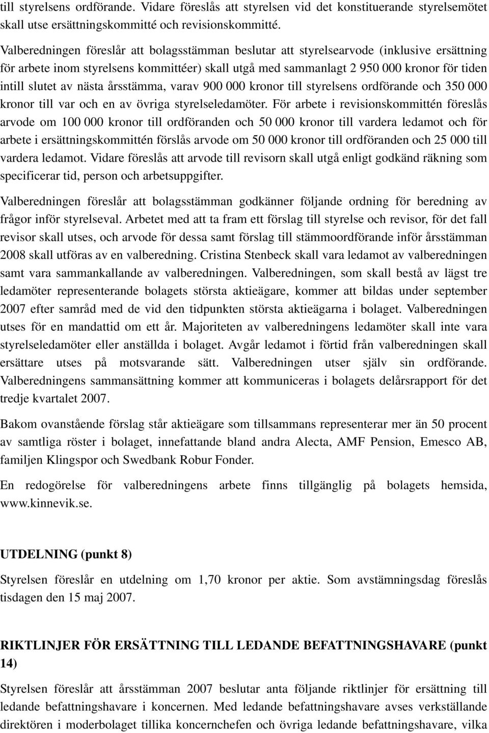 av nästa årsstämma, varav 900 000 kronor till styrelsens ordförande och 350 000 kronor till var och en av övriga styrelseledamöter.