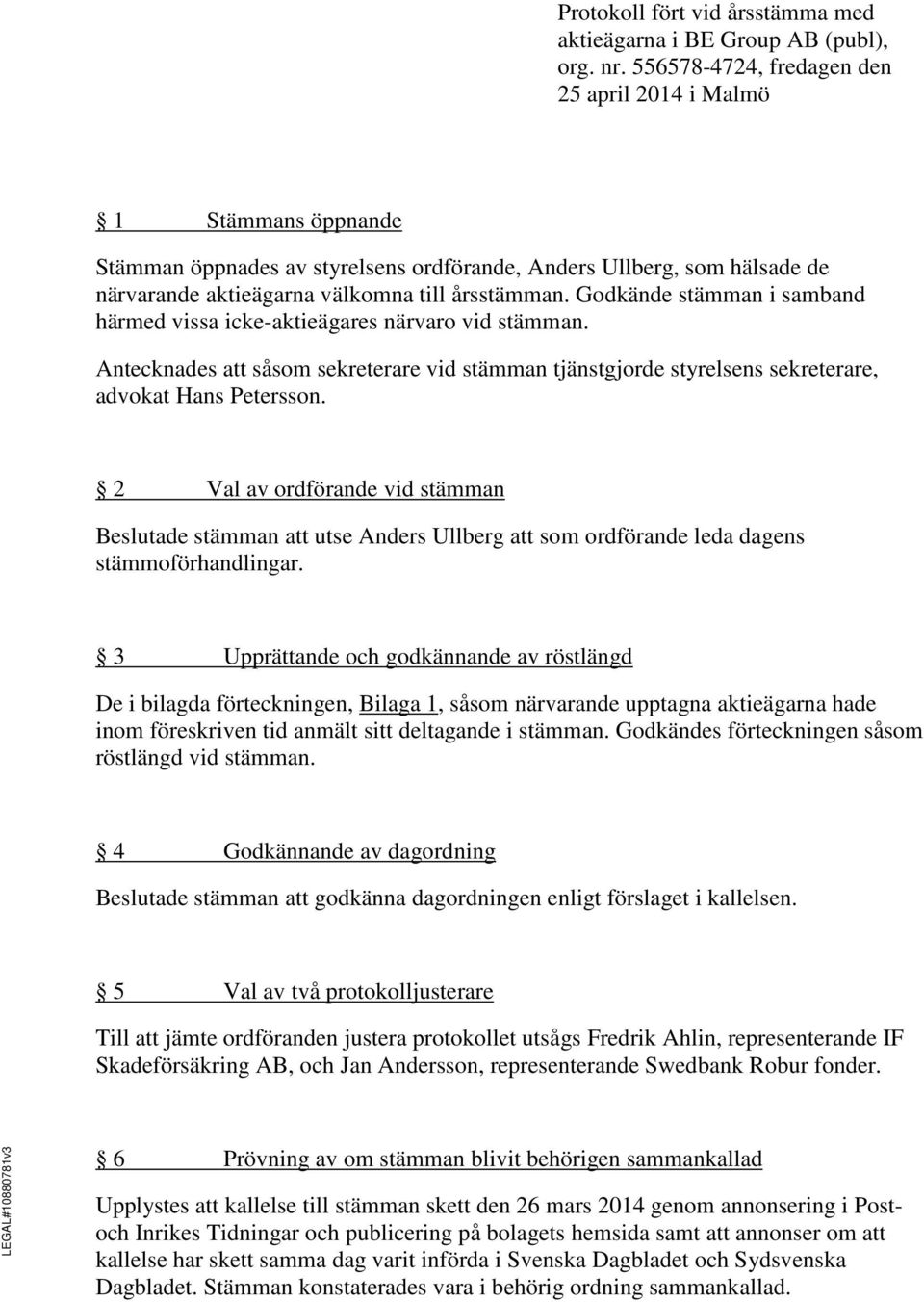 Godkände stämman i samband härmed vissa icke-aktieägares närvaro vid stämman. Antecknades att såsom sekreterare vid stämman tjänstgjorde styrelsens sekreterare, advokat Hans Petersson.