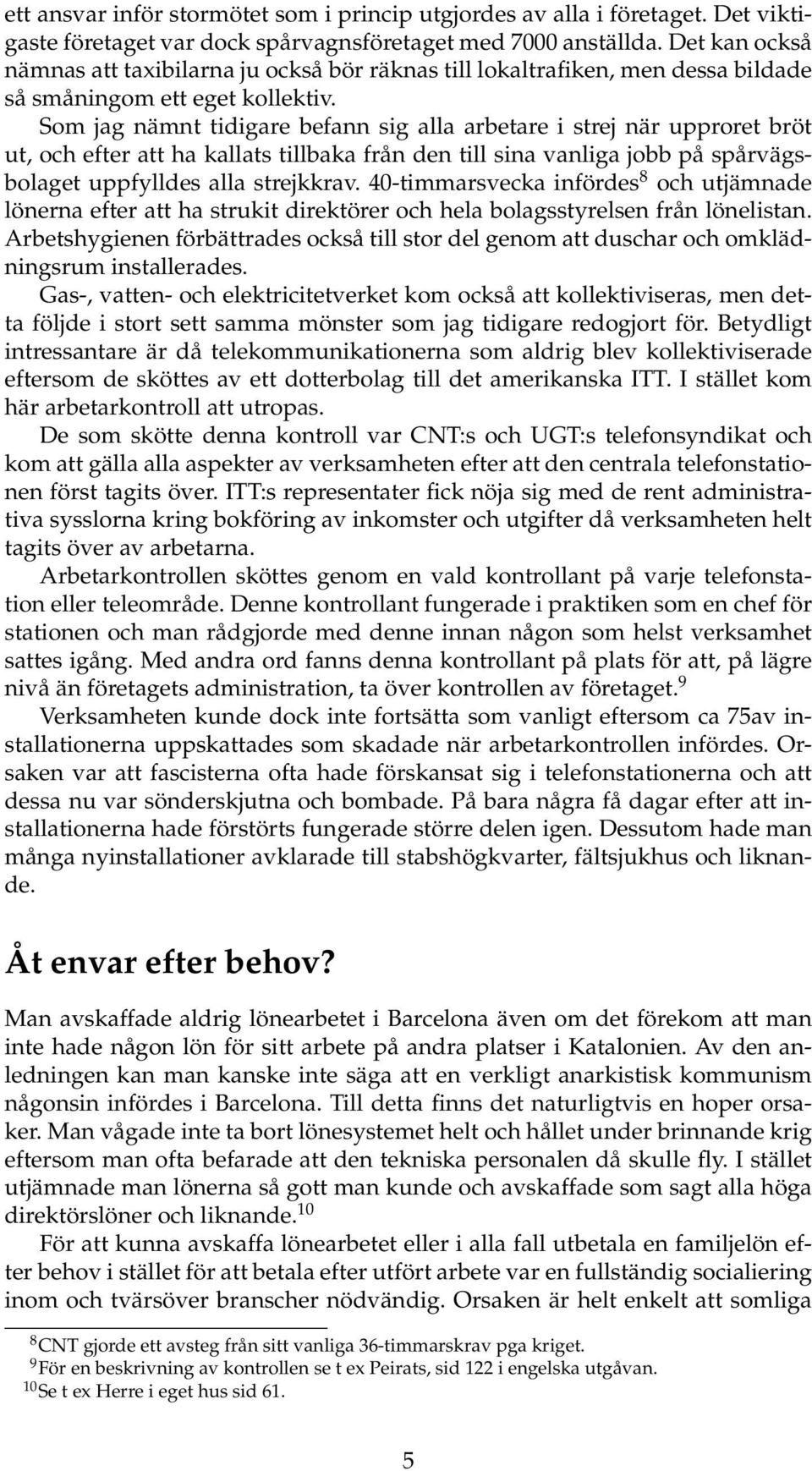 Som jag nämnt tidigare befann sig alla arbetare i strej när upproret bröt ut, och efter att ha kallats tillbaka från den till sina vanliga jobb på spårvägsbolaget uppfylldes alla strejkkrav.