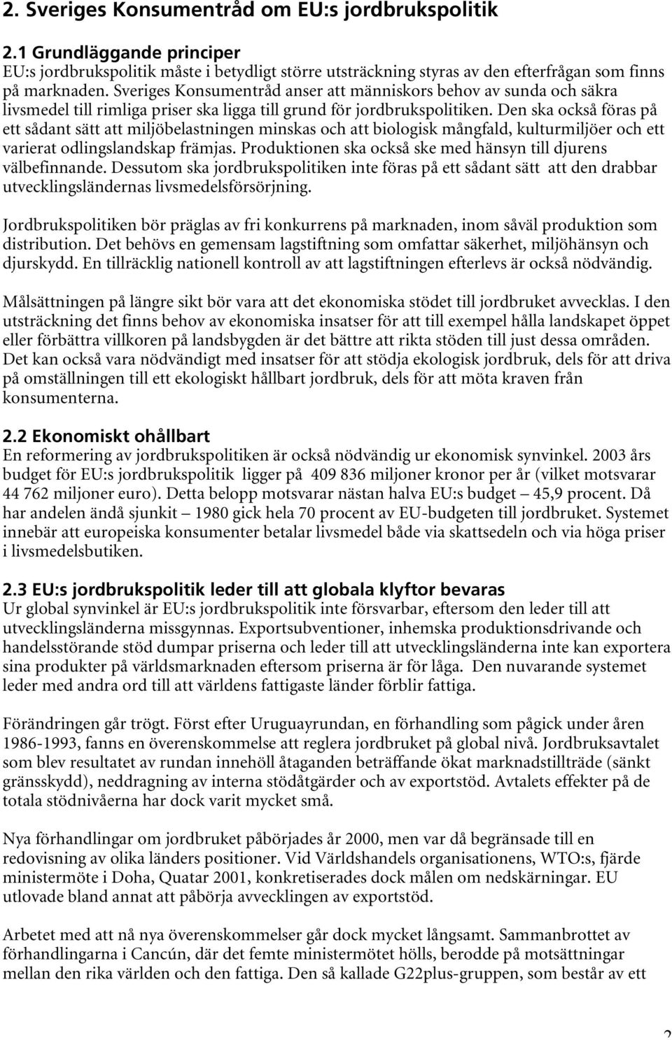Den ska också föras på ett sådant sätt att miljöbelastningen minskas och att biologisk mångfald, kulturmiljöer och ett varierat odlingslandskap främjas.