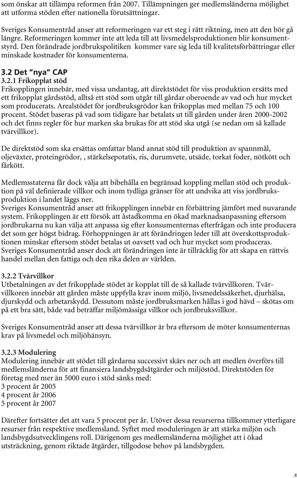 Den förändrade jordbrukspolitiken kommer vare sig leda till kvalitetsförbättringar eller minskade kostnader för konsumenterna. 3.2 