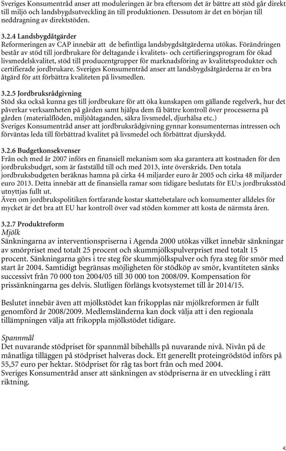 Förändringen består av stöd till jordbrukare för deltagande i kvalitets- och certifieringsprogram för ökad livsmedelskvalitet, stöd till producentgrupper för marknadsföring av kvalitetsprodukter och
