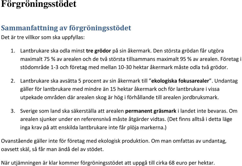 Företag i stödområde 1-3 och företag med mellan 10-30 hektar åkermark måste odla två grödor. 2. Lantbrukare ska avsätta 5 procent av sin åkermark till ekologiska fokusarealer.