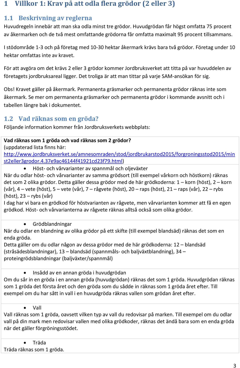 I stödområde 1-3 och på företag med 10-30 hektar åkermark krävs bara två grödor. Företag under 10 hektar omfattas inte av kravet.