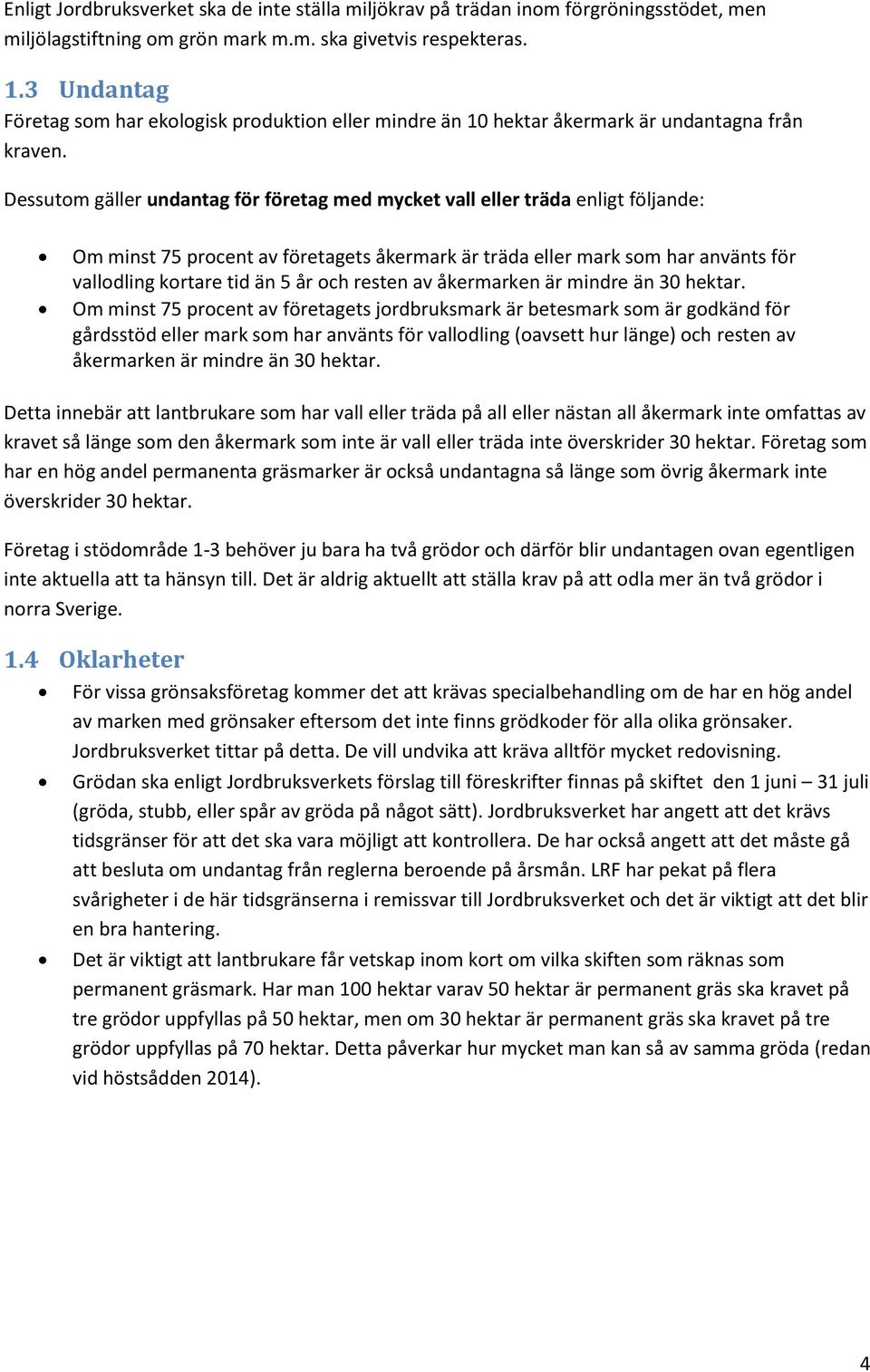 Dessutom gäller undantag för företag med mycket vall eller träda enligt följande: Om minst 75 procent av företagets åkermark är träda eller mark som har använts för vallodling kortare tid än 5 år och