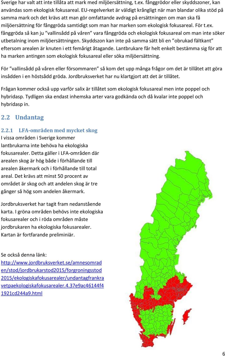 har marken som ekologisk fokusareal. För t.ex. fånggröda så kan ju vallinsådd på våren vara fånggröda och ekologisk fokusareal om man inte söker utbetalning inom miljöersättningen.