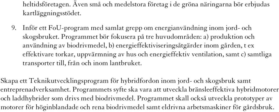 energieffektiv ventilation, samt c) samtliga transporter till, från och inom lantbruket. Skapa ett Teknikutvecklingsprogram för hybridfordon inom jord- och skogsbruk samt entreprenadverksamhet.