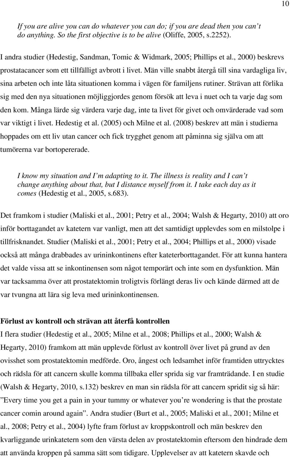 Män ville snabbt återgå till sina vardagliga liv, sina arbeten och inte låta situationen komma i vägen för familjens rutiner.