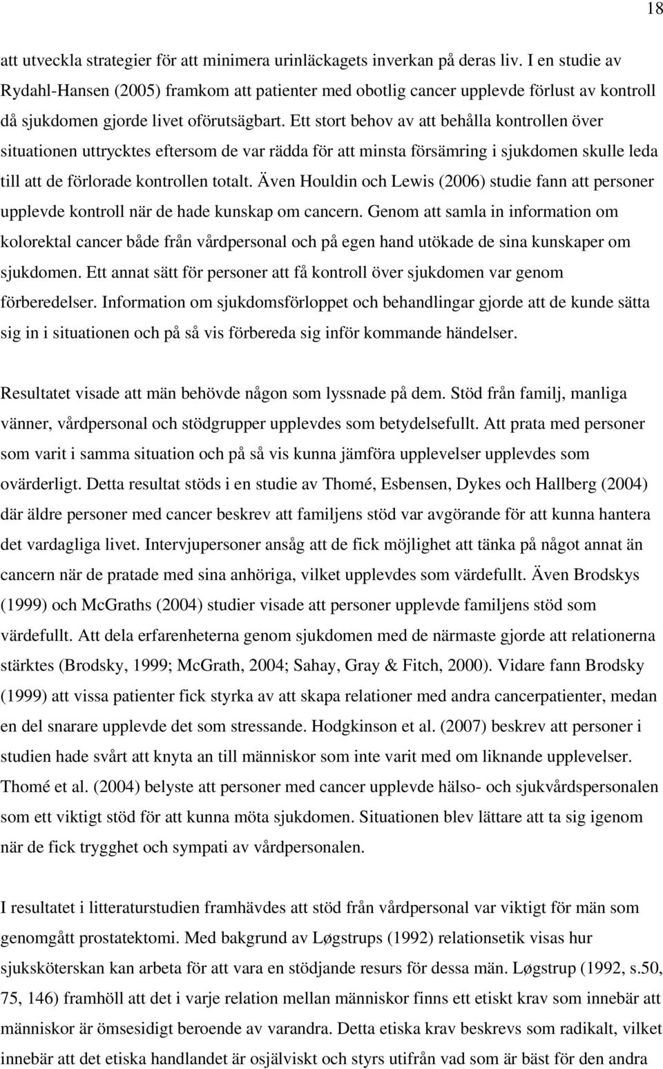 Ett stort behov av att behålla kontrollen över situationen uttrycktes eftersom de var rädda för att minsta försämring i sjukdomen skulle leda till att de förlorade kontrollen totalt.