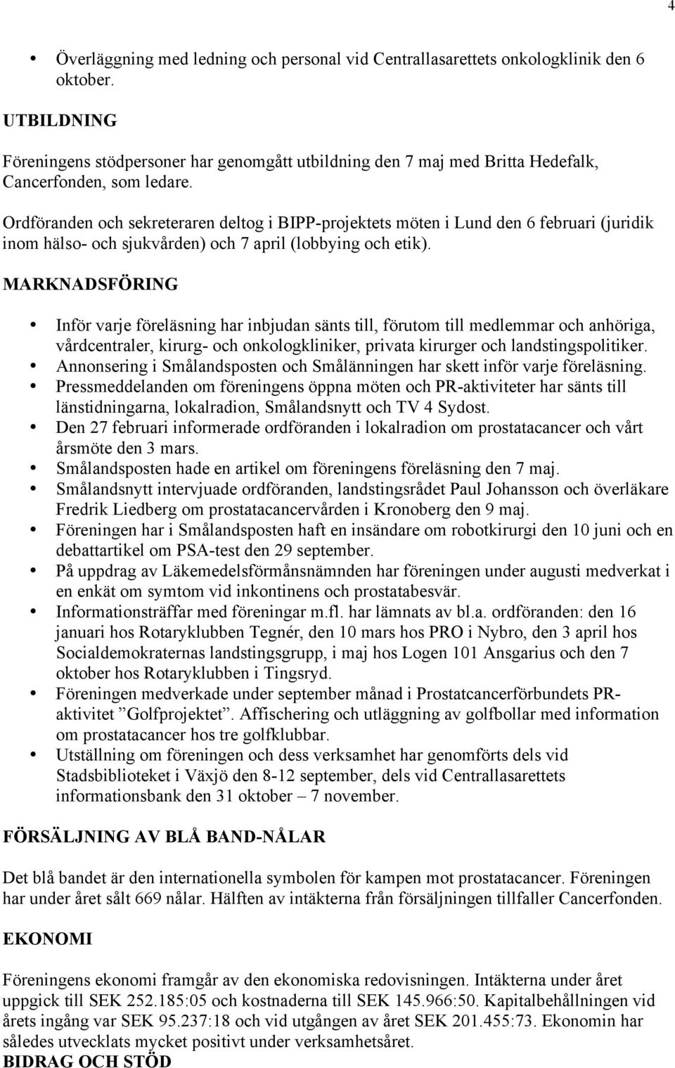 Ordföranden och sekreteraren deltog i BIPP-projektets möten i Lund den 6 februari (juridik inom hälso- och sjukvården) och 7 april (lobbying och etik).