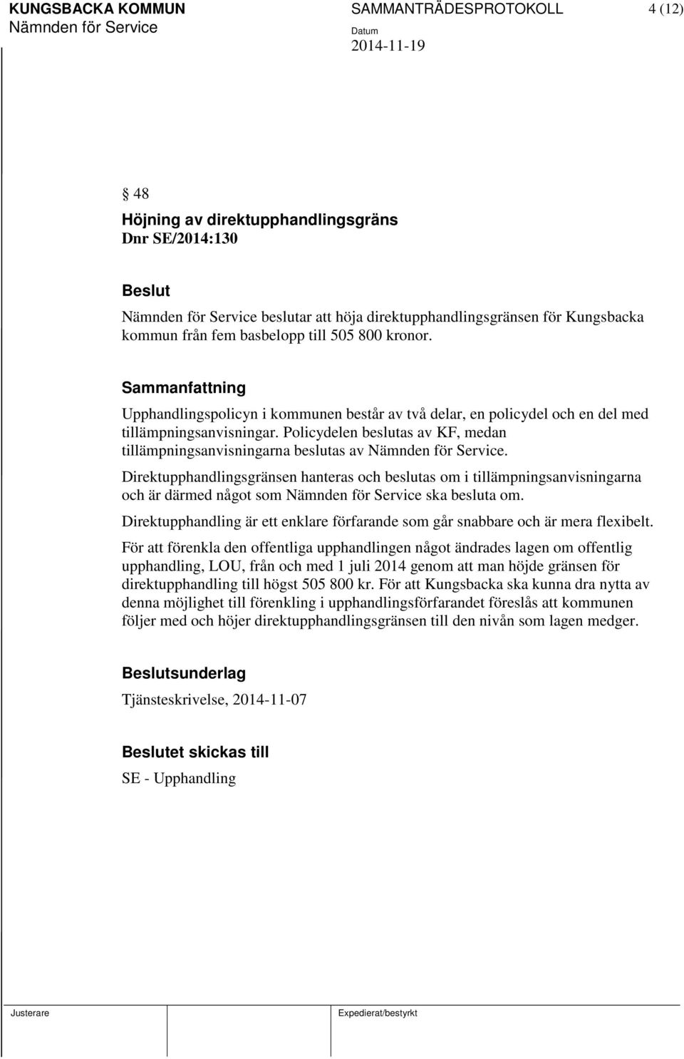 Direktupphandlingsgränsen hanteras och beslutas om i tillämpningsanvisningarna och är därmed något som ska besluta om.