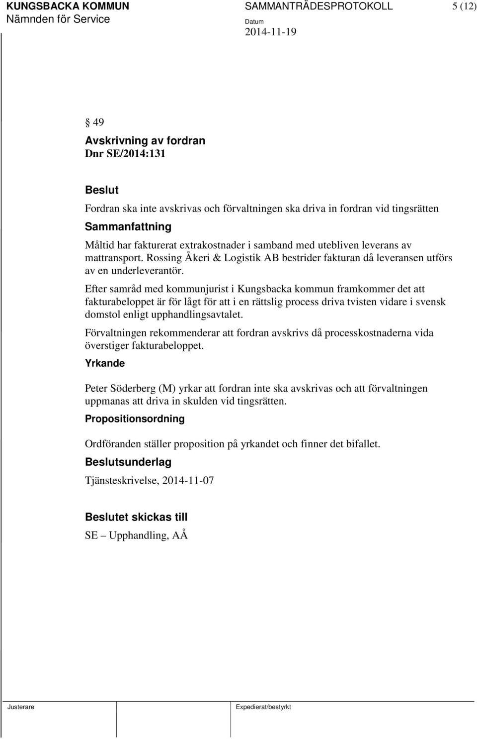 Efter samråd med kommunjurist i Kungsbacka kommun framkommer det att fakturabeloppet är för lågt för att i en rättslig process driva tvisten vidare i svensk domstol enligt upphandlingsavtalet.