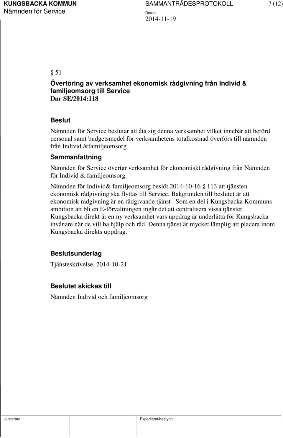 familjeomsorg. Nämnden för Individ& familjeomsorg beslöt 2014-10-16 113 att tjänsten ekonomisk rådgivning ska flyttas till Service.