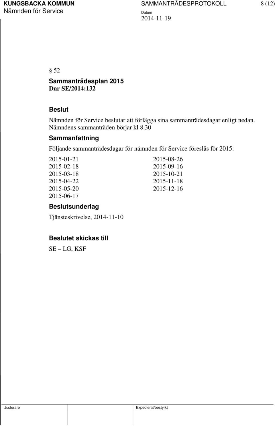 30 Följande sammanträdesdagar för nämnden för Service föreslås för 2015: 2015-01-21 2015-08-26 2015-02-18